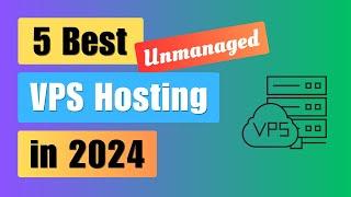 5 Best Unmanaged VPS Hosting in 2024 | Cheap price | Powerful features