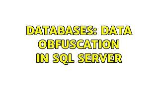 Databases: Data obfuscation in SQL Server (5 Solutions!!)