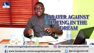 Prayers Against Eating In The Dream - Evangelist Joshua TV