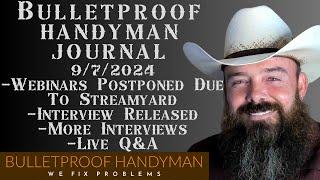 Bulletproof Handyman Journal 9/7/2024  Webinars Postponed / Interview Released / Q&A