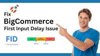 How to Fix BigCommerce First Input Delay (FID) Core Web Vital Issues?