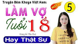 [Tập 5] LÀM VỢ TUỔI 18 - Truyện hay việt nam đặc sắc 2025 #mcthuhue