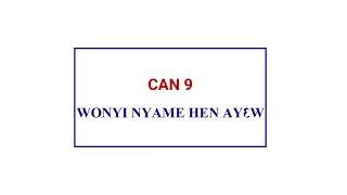 CAN 9 - WONYI NYAME HEN AY3W