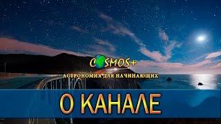 ВСЁ О КАНАЛЕ  ●  COSMOS+ АСТРОНОМИЯ ДЛЯ НАЧИНАЮЩИХ