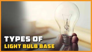 Types of Light Bulb Base