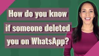 How do you know if someone deleted you on WhatsApp?