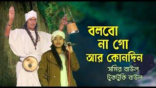 Somir Baul | Bolbona Go Ar Kono Din | বলবোনা গো আর কোনদিন | Bengali Song | Baul Tuktuki