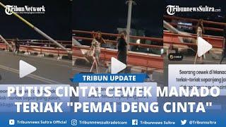 Berita Viral Video Cewek Manado Teriak teriak di Jembatan Soekarno, Diduga Putus Cinta Wuoooaao