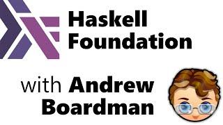 Episode 44: Haskell Foundation with Andrew Boardman