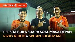 Persija Jawab Spekulasi Masa Depan Rizky Ridho & Witan Sulaeman | Liputan 6