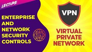 Virtual Private Networks - VPN - Explained - Enterprise and Network Security Controls