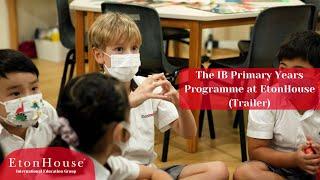 The IB Primary Years Programme at EtonHouse (Trailer)