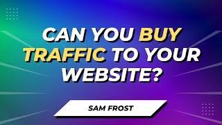 Can You Buy Traffic To A Website? What You Need To Know!