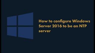 how to configure Windows Server 2016 to be an NTP