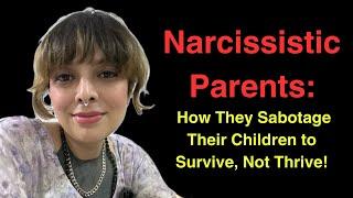Narcissistic Parents: How They Sabotage Their Children to Survive, Not Thrive! 2024