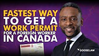 Fastest Way To Get A Work Permit For A Foreign Worker In Canada