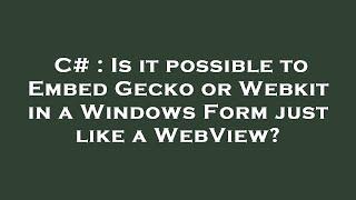 C# : Is it possible to Embed Gecko or Webkit in a Windows Form just like a WebView?