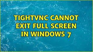 TightVNC cannot exit full screen in Windows 7 (6 Solutions!!)