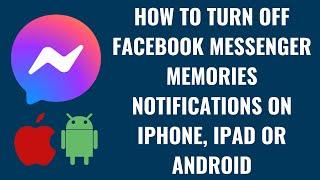 How to Turn Off Facebook Messenger Memories Notifications on iPhone, iPad or Android