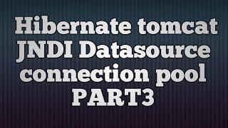 Hibernate Tomcat JNDI DataSource Connection Pool_PART3