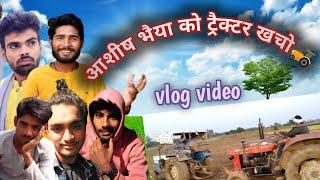 आशीष भैया को खाचो टैक्टर vlog video ||Ashish Upadhyay Bihari Upadhyay om upadhyay