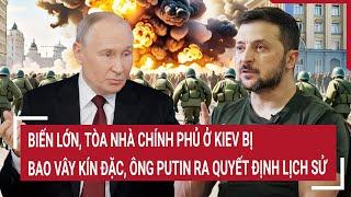 Thời sự quốc tế: Biến lớn tòa nhà chính phủ ở Kiev bị vây kín đặc, ông Putin quyết định lịch sử