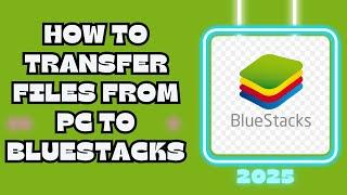 How to Transfer Files from PC to BlueStacks (2025 Guide)