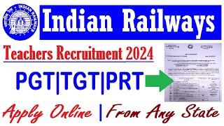 APPLY ONLINE FOR INDIAN RAILWAYS NEW PGT, TGT & PRT TEACHERS RECRUITMENT 2024, ALL SUBJECTS VACACNY