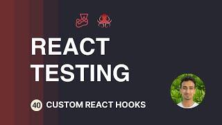 React Testing Tutorial - 40 - Custom React Hooks