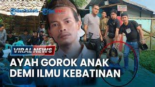 VIRAL NEWS: Ayah Gorok Anak Kandung saat Tidur Pulas di Serang, Diduga Demi Dalami Ilmu Kebatinan