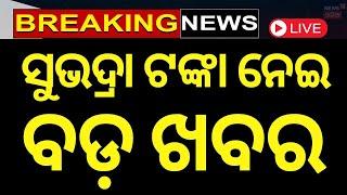 Live: ବର୍ତ୍ତମାନର ବଡ଼ ଖବର | Subhadra Yojana News | Odisha Rain News | Odia News | Bhubaneswar News