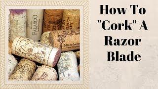 How To "Cork" A Razor Blade