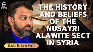 The History and Beliefs of the Nusayri/Alawite Sect | Shaykh Dr. Yasir Qadhi