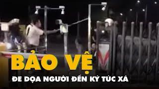 Bảo vệ đe dọa người đến ký túc xá ĐH Quốc gia TP.HCM: Hành vi không thể chấp nhận được