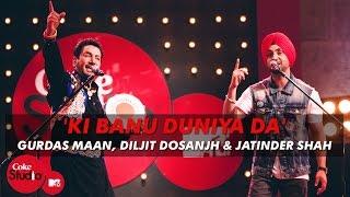 'Ki Banu Duniya Da' - Gurdas Maan feat. Diljit Dosanjh & Jatinder Shah - Coke Studio @ MTV Season 4