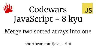Codewars - Javascript - Merge two sorted arrays into one