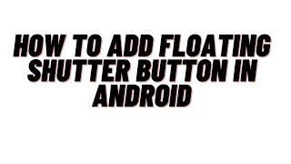 how to add floating shutter button in android,where is the shutter button on my phone