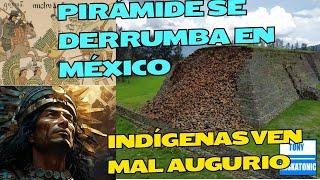 INDÍGENAS VEN MAL PRESAGIO EN EL DERRUMBE DE UNA PIRÁMIDE EN MÉXICO. VIENEN MALOS TIEMPOS.