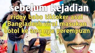 ridoy babo tiktoker asal Bangladesh mendadak viral||masukan botol ke anu nya prempuan