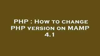 PHP : How to change PHP version on MAMP 4.1