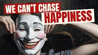 Happiness Is an Illusion. It’s Always Been a Lie.