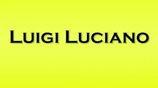 Pronunciation of Luigi Luciano