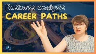 Business Analysis Career Paths: How Do You Develop Further as a BA?