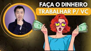 COMO FAZER O DINHEIRO TRABALHAR PARA VOCÊ