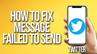 How To Fix Twitter Message Failed To Send