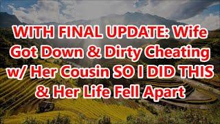 WITH FINAL UPDATE: Wife Got Down & Dirty Cheating w/ Her Cousin SO I DID THIS & Her Life Fell Apart