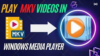 Play MKV files in Windows Media Player