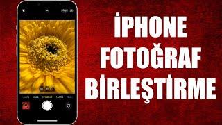 İPHONE FOTOĞRAF BİRLEŞTİRME NASIL YAPILIR ?