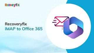 Migrate your mailboxes with Recoveryfix IMAP to Office 365