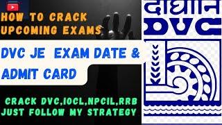 Exam Date For DVC je and Admit card?, strategy for upcoming exams, iocl,npcil,ntpc,rrb je,ssc je,hal